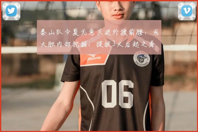 泰山队今夏无意买进外援前腰，或大胆内部挖掘，提拔3大后起之秀