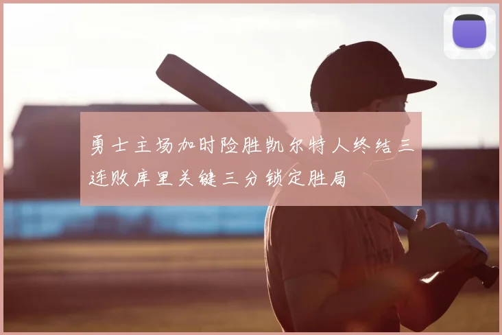 勇士主场加时险胜凯尔特人终结三连败库里关键三分锁定胜局