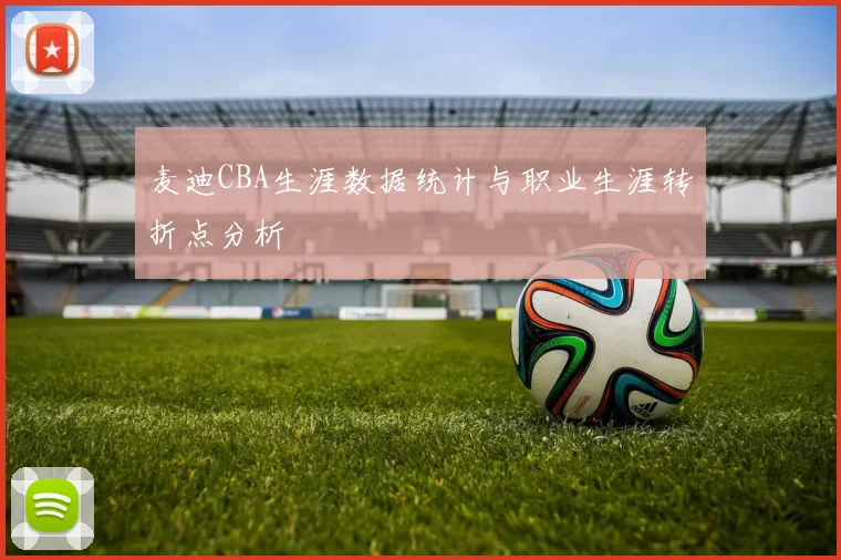 麦迪CBA生涯数据统计与职业生涯转折点分析