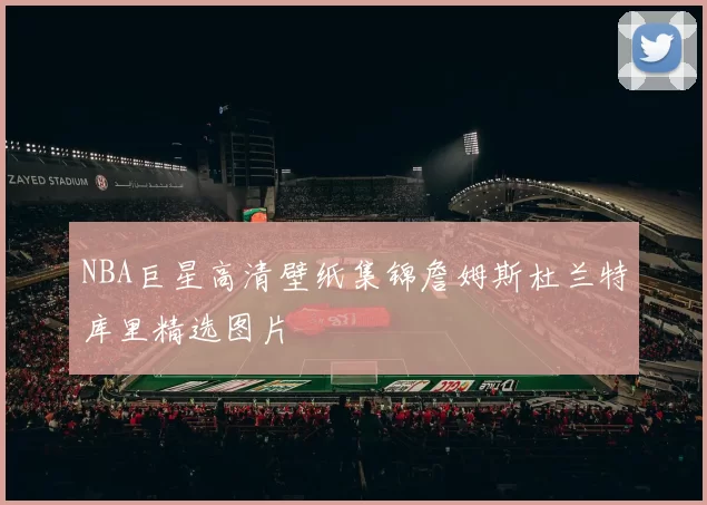 NBA巨星高清壁纸集锦詹姆斯杜兰特库里精选图片