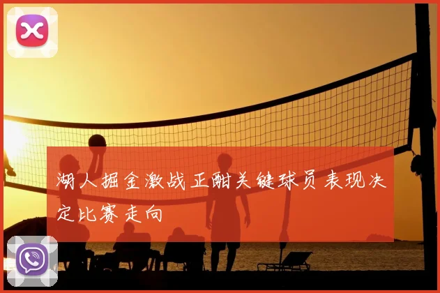 湖人掘金激战正酣关键球员表现决定比赛走向