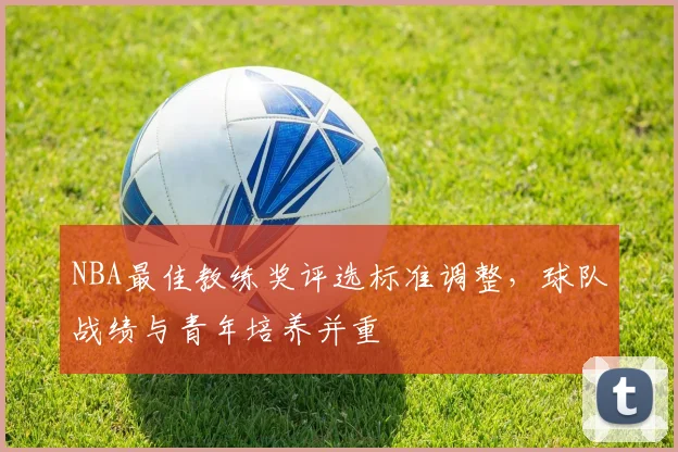 NBA最佳教练奖评选标准调整,球队战绩与青年培养并重
