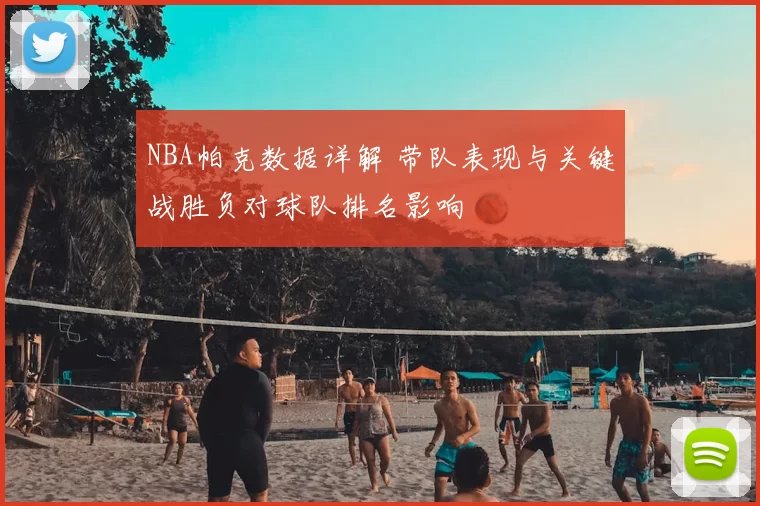 NBA帕克数据详解 带队表现与关键战胜负对球队排名影响