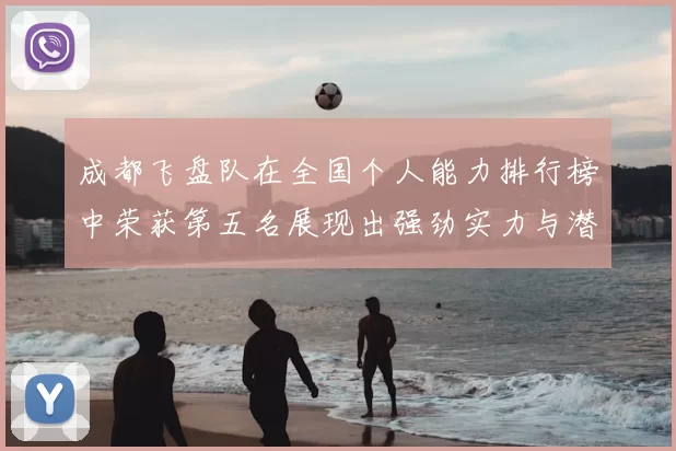 成都飞盘队在全国个人能力排行榜中荣获第五名展现出强劲实力与潜力