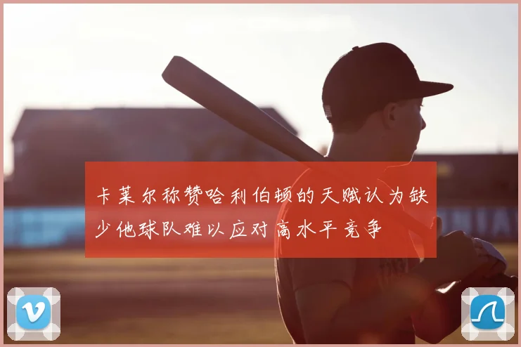 卡莱尔称赞哈利伯顿的天赋认为缺少他球队难以应对高水平竞争