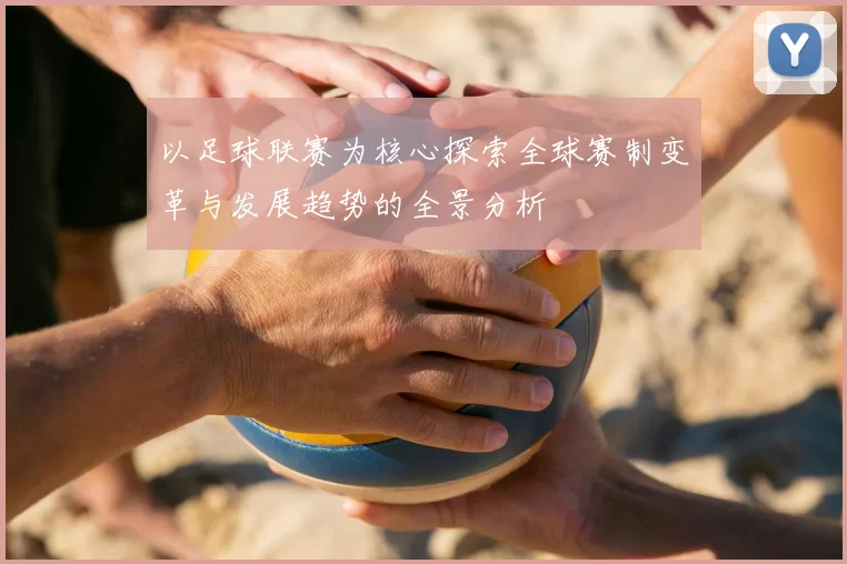 以足球联赛为核心探索全球赛制变革与发展趋势的全景分析