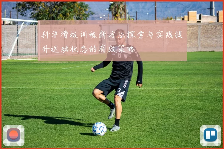 科学滑板训练新方法探索与实践提升运动状态的有效策略