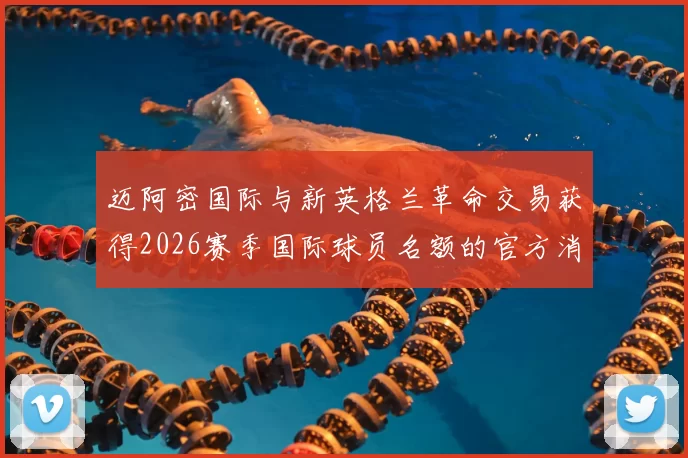 迈阿密国际与新英格兰革命交易获得2026赛季国际球员名额的官方消息
