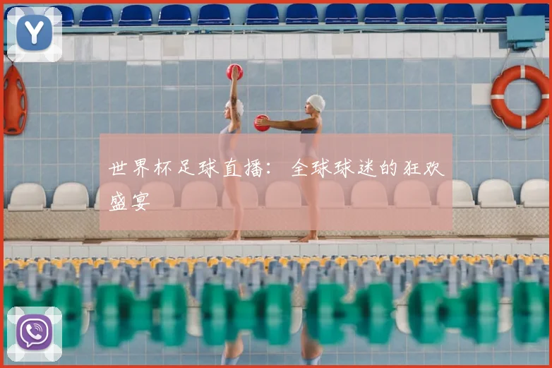 世界杯足球直播:全球球迷的狂欢盛宴