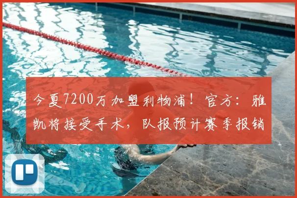 今夏7200万加盟利物浦！官方：雅凯将接受手术，队报预计赛季报销